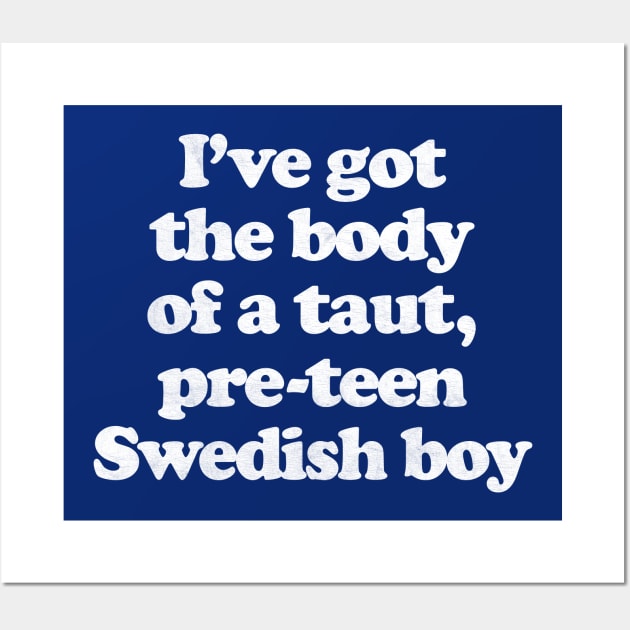 I've Got The Body Of A Taut, Pre-Teen Swedish Boy Wall Art by DankFutura